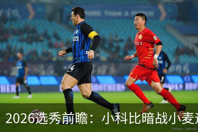 2026选秀前瞻：小科比暗战小麦迪 状元三选一？